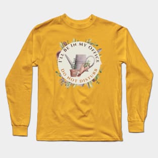 I'll Be In My Office Shirt garden lover Shirt Gardening Gift Long Sleeve T-Shirt